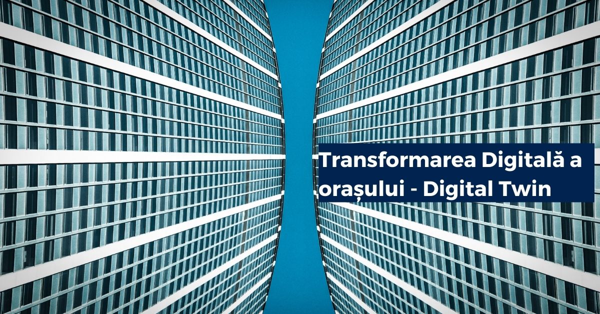 Transformarea digitală a orașelor - Digital Twin City